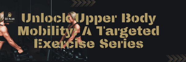 Unlock Upper Body Mobility: A Targeted Exercise Series