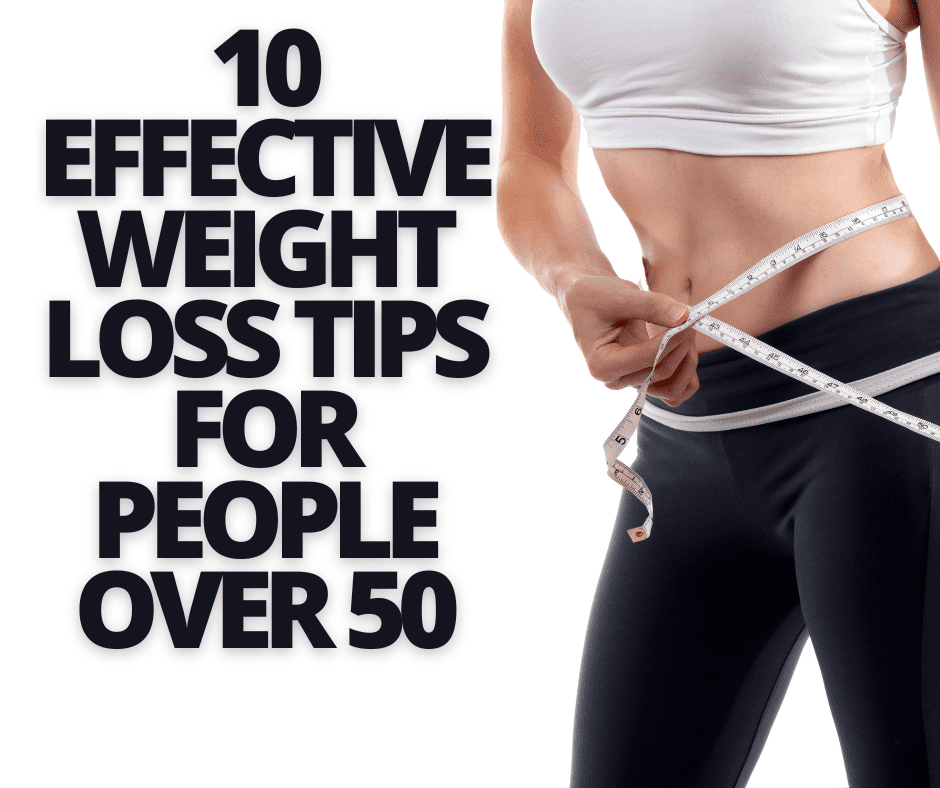 10 Effective Weight Loss Tips for People Over 50